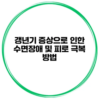 갱년기 증상으로 인한 수면장애 및 피로 극복 방법