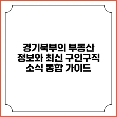 경기북부의 부동산 정보와 최신 구인구직 소식 통합 가이드