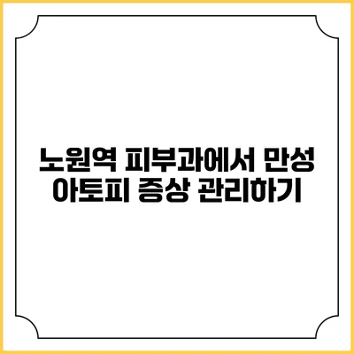 노원역 피부과에서 만성 아토피 증상 관리하기