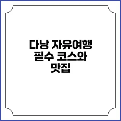 다낭 자유여행: 필수 코스와 맛집