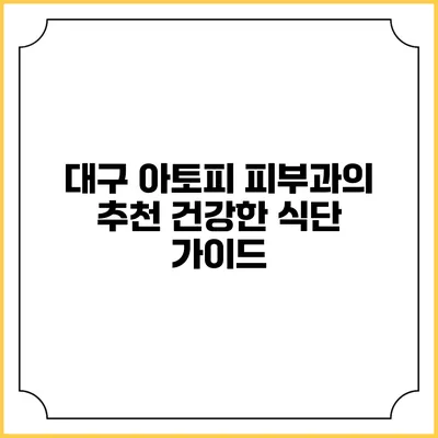 대구 아토피 피부과의 추천 건강한 식단 가이드
