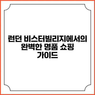 런던 비스터빌리지에서의 완벽한 명품 쇼핑 가이드