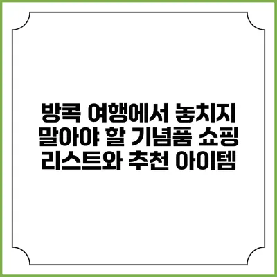 방콕 여행에서 놓치지 말아야 할 기념품 쇼핑 리스트와 추천 아이템