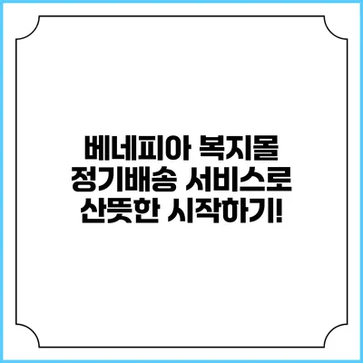 베네피아 복지몰 정기배송 서비스로 산뜻한 시작하기!