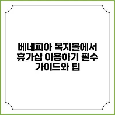 베네피아 복지몰에서 휴가샵 이용하기: 필수 가이드와 팁