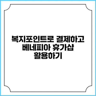 복지포인트로 결제하고 베네피아 휴가샵 활용하기