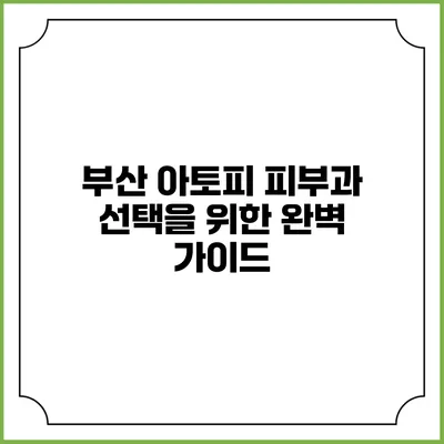 부산 아토피 피부과 선택을 위한 완벽 가이드