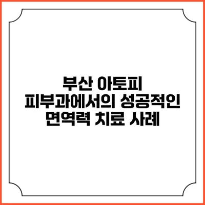 부산 아토피 피부과에서의 성공적인 면역력 치료 사례