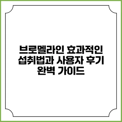 브로멜라인: 효과적인 섭취법과 사용자 후기 완벽 가이드