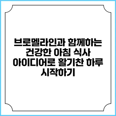 브로멜라인과 함께하는 건강한 아침 식사 아이디어로 활기찬 하루 시작하기