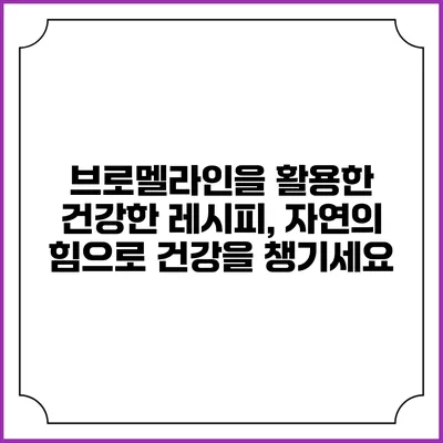 브로멜라인을 활용한 건강한 레시피, 자연의 힘으로 건강을 챙기세요