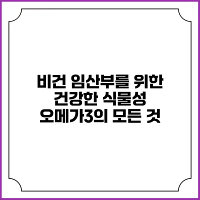 비건 임산부를 위한 건강한 식물성 오메가3의 모든 것