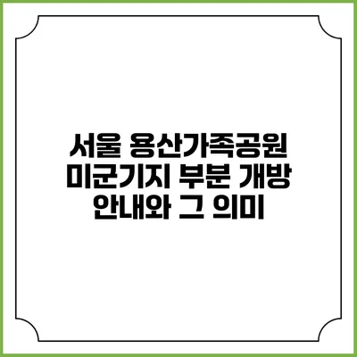 서울 용산가족공원 미군기지 부분 개방 안내와 그 의미