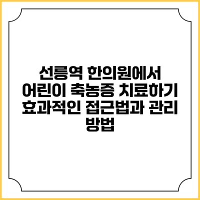 선릉역 한의원에서 어린이 축농증 치료하기: 효과적인 접근법과 관리 방법