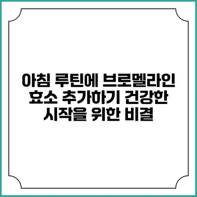 아침 루틴에 브로멜라인 효소 추가하기: 건강한 시작을 위한 비결