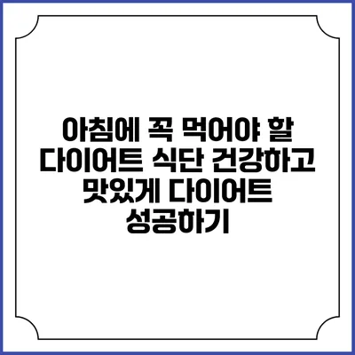 아침에 꼭 먹어야 할 다이어트 식단: 건강하고 맛있게 다이어트 성공하기