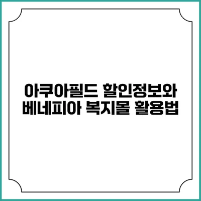 아쿠아필드 할인정보와 베네피아 복지몰 활용법
