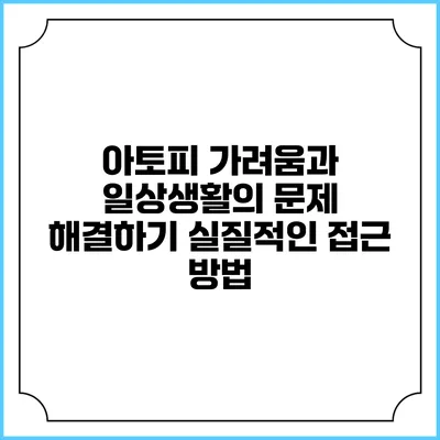 아토피 가려움과 일상생활의 문제 해결하기: 실질적인 접근 방법