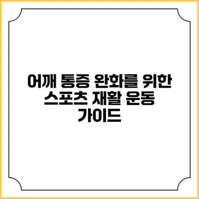 어깨 통증 완화를 위한 스포츠 재활 운동 가이드