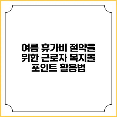 여름 휴가비 절약을 위한 근로자 복지몰 포인트 활용법