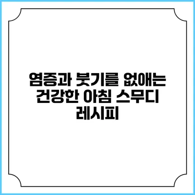 염증과 붓기를 없애는 건강한 아침 스무디 레시피