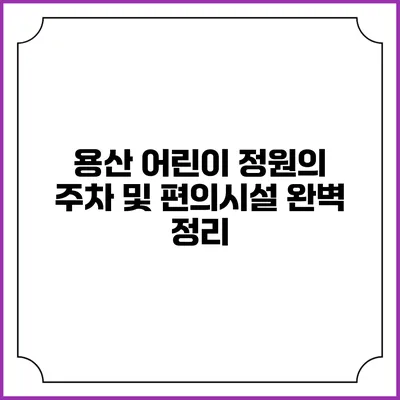 용산 어린이 정원의 주차 및 편의시설 완벽 정리