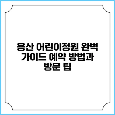 용산 어린이정원 완벽 가이드: 예약 방법과 방문 팁