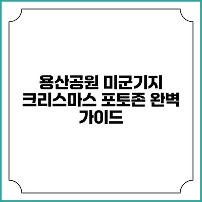 용산공원 미군기지 크리스마스 포토존 완벽 가이드