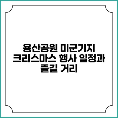 용산공원 미군기지 크리스마스 행사 일정과 즐길 거리