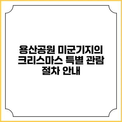 용산공원 미군기지의 크리스마스 특별 관람 절차 안내