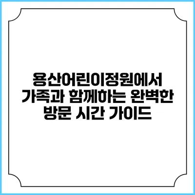 용산어린이정원에서 가족과 함께하는 완벽한 방문 시간 가이드