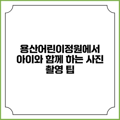 용산어린이정원에서 아이와 함께 하는 사진 촬영 팁