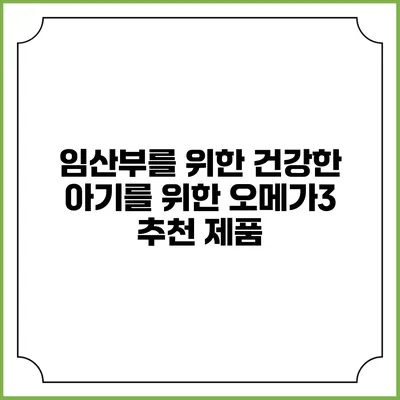 임산부를 위한 건강한 아기를 위한 오메가3 추천 제품