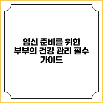 임신 준비를 위한 부부의 건강 관리: 필수 가이드