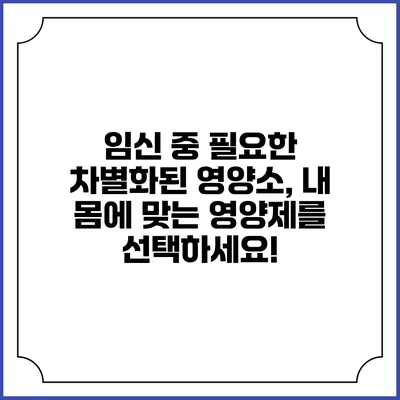 임신 중 필요한 차별화된 영양소, 내 몸에 맞는 영양제를 선택하세요!