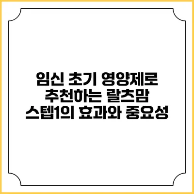 임신 초기 영양제로 추천하는 랄츠맘 스텝1의 효과와 중요성