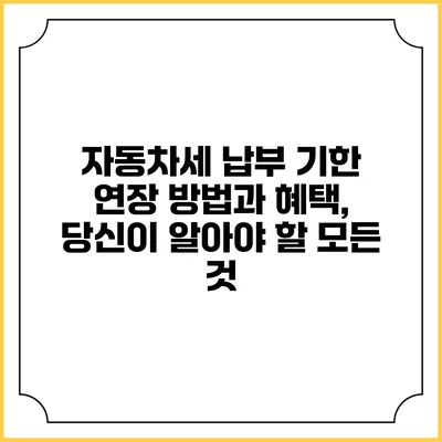 자동차세 납부 기한 연장 방법과 혜택, 당신이 알아야 할 모든 것