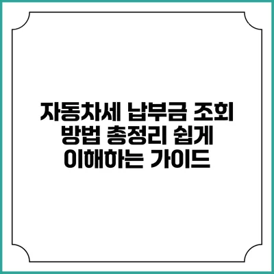 자동차세 납부금 조회 방법 총정리: 쉽게 이해하는 가이드