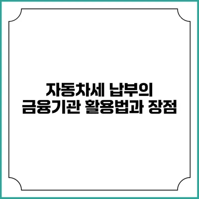 자동차세 납부의 금융기관 활용법과 장점