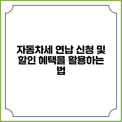 자동차세 연납 신청 및 할인 혜택을 활용하는 법