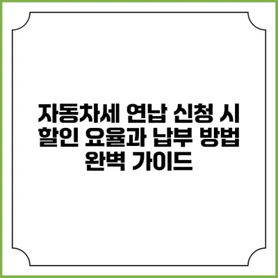 자동차세 연납 신청 시 할인 요율과 납부 방법 완벽 가이드