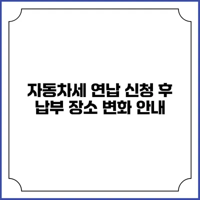 자동차세 연납 신청 후 납부 장소 변화 안내