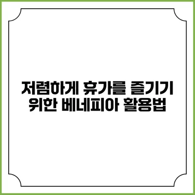 저렴하게 휴가를 즐기기 위한 베네피아 활용법