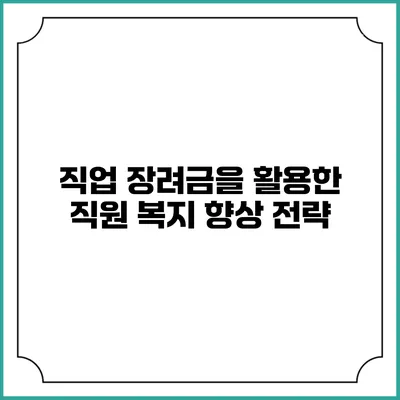 직업 장려금을 활용한 직원 복지 향상 전략