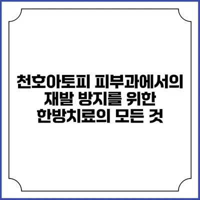 천호아토피 피부과에서의 재발 방지를 위한 한방치료의 모든 것