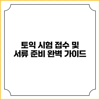 토익 시험 접수 및 서류 준비 완벽 가이드