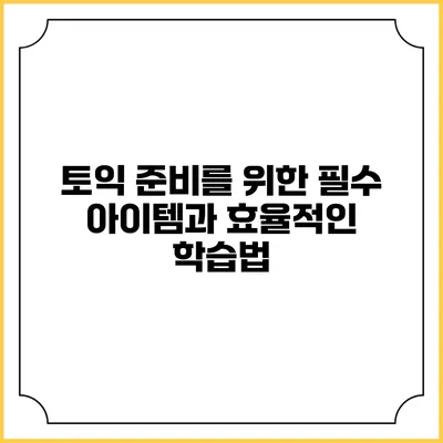 토익 준비를 위한 필수 아이템과 효율적인 학습법