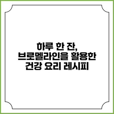 하루 한 잔, 브로멜라인을 활용한 건강 요리 레시피