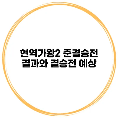 현역가왕2 준결승전 결과와 결승전 예상