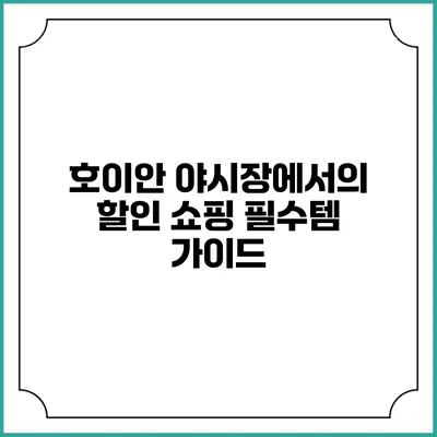 호이안 야시장에서의 할인 쇼핑 필수템 가이드